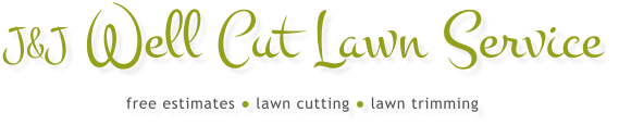 J&J Well Cut Lawn Service free estimates ● lawn cutting ● lawn trimming